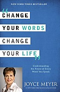 Change Your Words Change Your Life Understanding the Power of Every Word You Speak