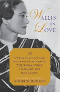 Wallis in Love The Untold Life of the Duchess of Windsor the Woman Who Changed the Monarchy