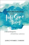 Understanding the Holy Spirit Today A Biblical Perspective of Gods Power & Action