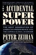 Accidental Superpower The Next Generation of American Preeminence & the Coming Global Disorder
