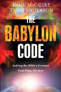 The Babylon Code: Solving the Bible's Greatest End-Times Mystery