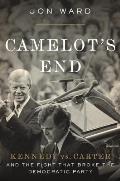 Camelots End Kennedy vs Carter & the Fight that Broke the Democratic Party
