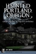 Haunted Portland Oregon Ghost Hunting in the City of Roses