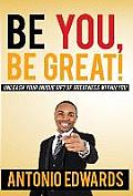 Be You, Be Great! - Unleash Your Unique Gift Of Greatness Within You