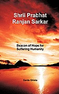 Shrii Prabhat Ranjan Sarkar: Beacon of Hope for Suffering Humanity