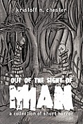 Out of the Sight of Man: A Collection of Short Horror