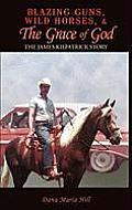 Blazing Guns, Wild Horses, & the Grace of God: The James Kilpatrick Story