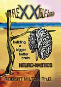 Your FLEXXIBLE brain Neuro-nastics Building a Bigger Better Brain