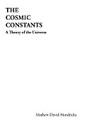 The Cosmic Constants: A Theory of the Universe