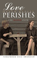 Love Never Really Perishes: The Blood Oath