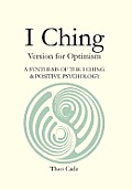 I Ching: Book of Changes Version for Optimism a Synthesis of the I Ching & Positive Psychology