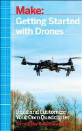 Make Getting Started with Drones Build & Customize Your Own Quadcopter