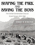 Shaping the Park & Saving the Boys The Civilian Conservation Corps at Grand Canyon 1933 1942