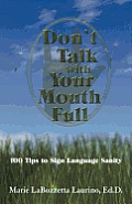 Don't Talk with Your Mouth Full: 100 Tips to Sign Language Sanity