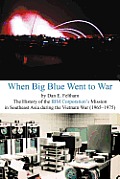 When Big Blue Went to War: A History of the IBM Corporation's Mission in Southeast Asia During the Vietnam War (1965-1975)