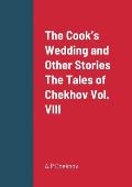 The Cook's Wedding and Other Stories The Tales of Chekhov Vol. VIII