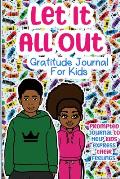 Let It All Out: A Gratitude Journal For Kids
