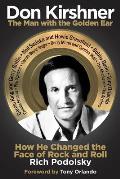 Don Kirshner The Man with the Golden Ear How He Found the Songwriters Who Changed the Face of Rock n Roll