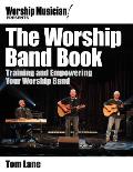 The Worship Band Book: Training and Empowering Your Worship Band