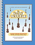 Daily Ukulele Leap Year Edition 366 More Songs for Better Living