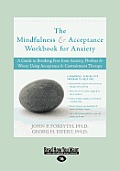 Mindfulness & Acceptance Workbook for Anxiety A Guide to Breaking Free from Anxiety Phobias & Worry Using Acceptance & Commitment Therapy Large