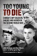Too Young to Die Canadas Boy Soldiers Sailors & Airmen in the Second World War