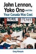 John Lennon Yoko Ono & the Year Canada Was Cool