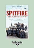Spitfire: The Autobiography: The Plane and the Men That Saved Britain in 1940 in Their Own Words (Large Print 16pt)