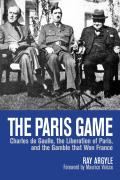 Paris Game Charles de Gaulle the Liberation of Paris & the Gamble That Won France