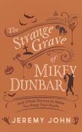 The Strange Grave of Mikey Dunbar: And Other Stories to Make You Poop Your Pants