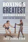 Boxing's Greatest Controversies: Blunders, Blood Feuds, and Mob Corruption