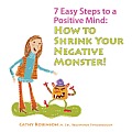 7 Easy Steps to a Positive Mind: How to Shrink Your Negative Monster
