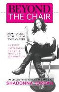 Beyond the Chair: How to Get the Most Out of Your Career My Most Memorable Moments and Experiences