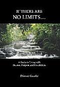 If there are no limits...: A guide to living with passion, purpose and possibilities