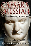 Caesars Messiah The Roman Conspiracy to Invent Jesus