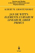 Jan de Witt's Elementa Curvarum Linearum, Liber Primus: Text, Translation, Introduction, and Commentary by Albert W. Grootendorst