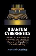 Quantum Cybernetics: Toward a Unification of Relativity and Quantum Theory Via Circularly Causal Modeling