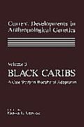 Current Developments in Anthropological Genetics: Volume 3 Black Caribs a Case Study in Biocultural Adaptation