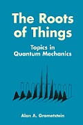 The Roots of Things: Topics in Quantum Mechanics