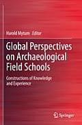 Global Perspectives on Archaeological Field Schools: Constructions of Knowledge and Experience