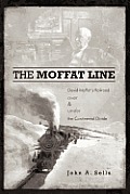 The Moffat Line: David Moffat's Railroad Over and Under the Continental Divide
