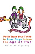 Potty Training Boot Camp for Twins: Potty Train Your Twins in Four Days Before the Age of Two
