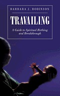 Travailing: A Guide to Spiritual Birthing and Breakthrough