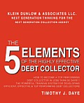 The 5 Elements of the Highly Effective Debt Collector: How to become a Top Performing Debt Collector In Less than 30 Days!!! The Powerful Training Sys