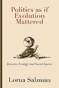 Politics as If Evolution Mattered: Darwin, Ecology, and Social Justice