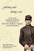 From Your Loving Son: Civil War Correspondence and Diaries of Private George F. Moore and His Family