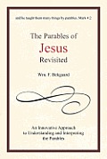 The Parables of Jesus Revisited: An Innovative Approach to Understanding and Interpreting the Parables