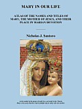 Mary in Our Life: Atlas of the Names and Titles of Mary, the Mother of Jesus, and Their Place in Marian Devotion