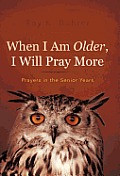 When I Am Older, I Will Pray More: Prayers in the Senior Years