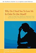 Why Do I Need You to Love Me in Order to Like Myself?: How to Stop Your Need for Approval from Destroying Your Relationship and Your Life